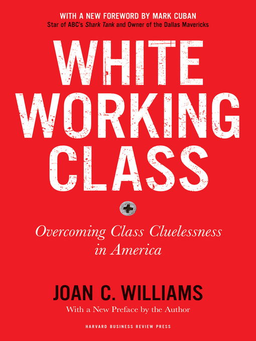 Title details for White Working Class, With a New Foreword by Mark Cuban and a New Preface by the Author by Joan C. Williams - Available